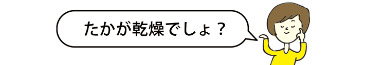 たかが乾燥でしょ？